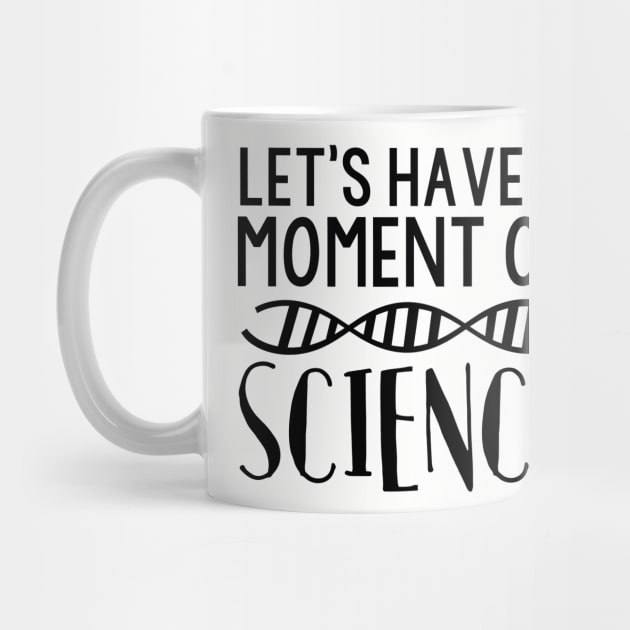 Let's Have A Moment of Science Funny DNA Tee by charlescheshire